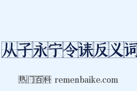 从子永宁令诔反义词是什么意思的图片
